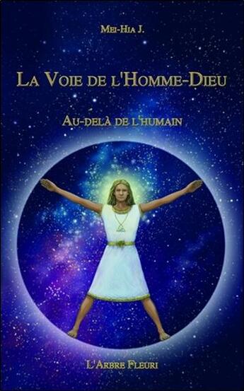 Couverture du livre « La voie de l'homme-dieu ; au-delà de l'humain » de Mei-Hia J. aux éditions Arbre Fleuri