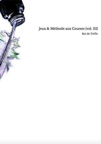 Couverture du livre « Jeux & méthode aux courses t.3 » de Roi De Trèfle . aux éditions Jean-michel Delefortrie