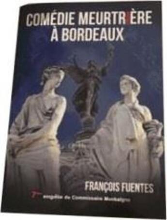 Couverture du livre « Les enquêtes du commissaire Montaigne Tome 7 : comédie meurtrière à Bordeaux » de Francois Fuentes aux éditions Francois Fuentes