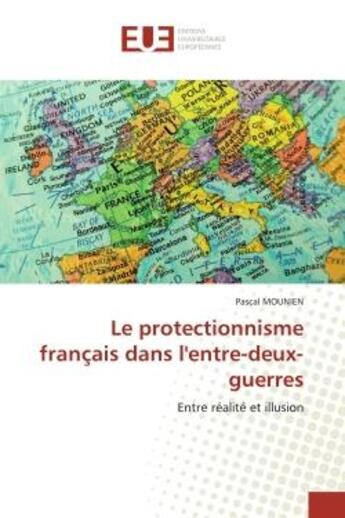 Couverture du livre « Le protectionnisme francais dans l'entre-deux-guerres - entre realite et illusion » de Mounien Pascal aux éditions Editions Universitaires Europeennes