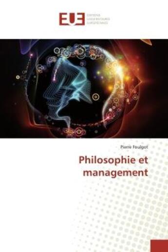 Couverture du livre « Philosophie et management » de Foulgot Pierre aux éditions Editions Universitaires Europeennes