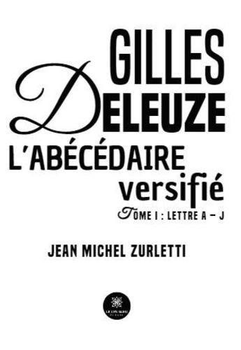 Couverture du livre « Gilles Deleuze, l'abécédaire versifié Tome 1 : Lettre A-J » de Jean-Michel Zurletti aux éditions Le Lys Bleu