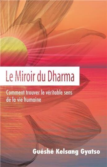Couverture du livre « Le miroir du dharma ; comment trouver le véritable sens de la vie humaine » de Gueshe Kelsang Gyatso aux éditions Tharpa