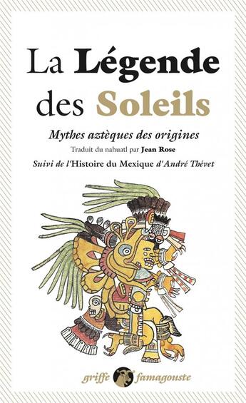 Couverture du livre « La légende des soleils ; mythes aztèques des origines ; l'histoire du Mexique » de Andre Thevet aux éditions Anacharsis