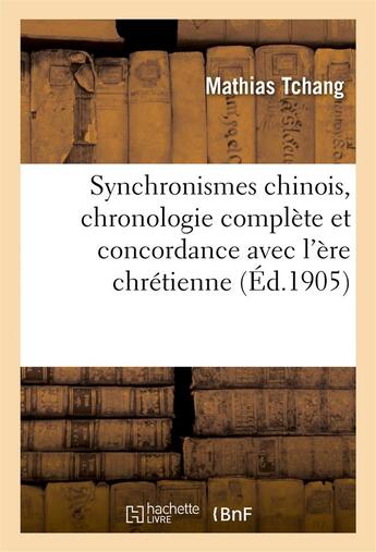 Couverture du livre « Synchronismes chinois, chronologie complete et concordance avec l'ere chretienne de toutes - les dat » de Tchang Mathias aux éditions Hachette Bnf