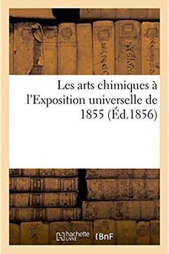 Couverture du livre « Les arts chimiques a l'exposition universelle de 1855 » de N. Chaix Et Cie aux éditions Hachette Bnf