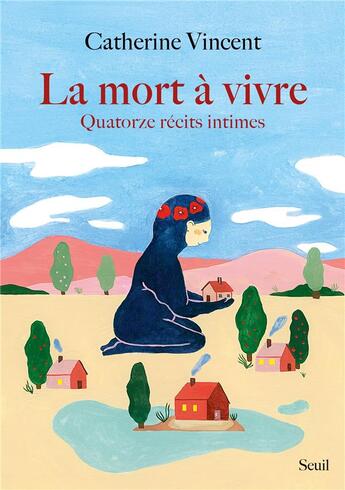 Couverture du livre « La mort à vivre : quatorze récits intimes » de Catherine Vincent aux éditions Seuil