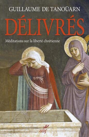 Couverture du livre « Délivrés ; méditations sur la liberté chrétienne » de Guillaume De Tanouarn aux éditions Cerf