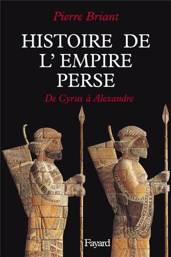 Couverture du livre « Histoire de l'Empire perse : De Cyrus à Alexandre » de Pierre Briant aux éditions Fayard
