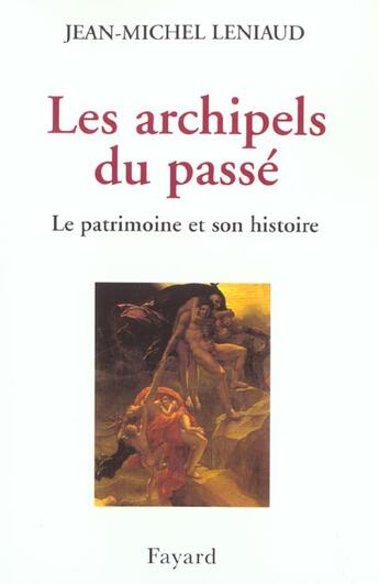 Couverture du livre « Les archipels du passé ; le patrimoine et son histoire » de Jean-Michel Leniaud aux éditions Fayard