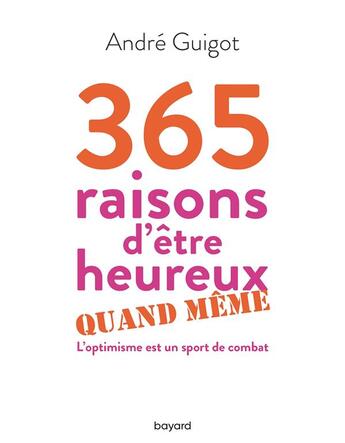 Couverture du livre « 365 raisons d'être heureux quand même ; l'optimisme est un sport de combat » de Andre Guigot aux éditions Bayard