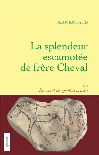 Couverture du livre « La splendeur escamotée de frère Cheval ou le secret des grottes ornées » de Jean Rouaud aux éditions Grasset