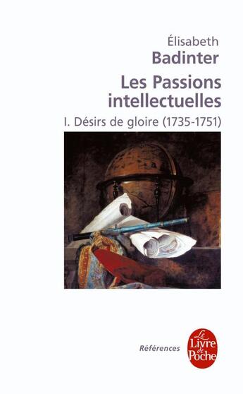 Couverture du livre « Les passions intellectuelles Tome 1 ; désir de gloire (1735-1751) » de Elisabeth Badinter aux éditions Le Livre De Poche