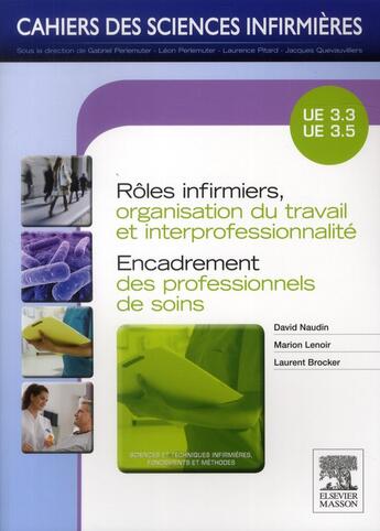 Couverture du livre « CAHIERS DES SCIENCES INFIRMIERES ; rôles infirmiers, organisation du travail et interprofessionalité ; encadrement professionnel de soins ; UE. 3.3 et 3.5 » de David Naudin et Marion Lenoir et Laurent Brocker aux éditions Elsevier-masson