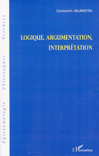 Couverture du livre « Logique, argumentation, interprétation » de Constantin Salavastru aux éditions L'harmattan