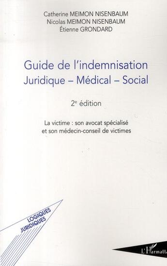 Couverture du livre « Guide de l'indemnisation juridique, médical, social ; la victime, son avocat spécialisé et son médecin-conseil de victimes (2e édition) » de Catherine Meimon Nisenbaum et Nicolas Meimon Nisenbaum et Etienne Grondard aux éditions L'harmattan