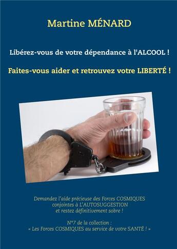 Couverture du livre « Libérez-vous de votre dépendance à l'alcool : faites-vous aider et retrouvez votre liberté ! » de Martine Menard aux éditions Books On Demand