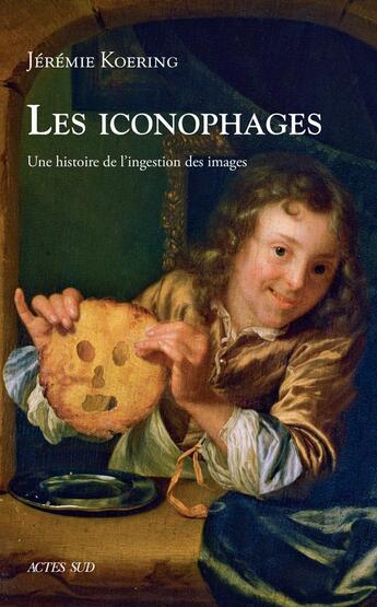 Couverture du livre « Les iconophages ; une histoire de l'ingestion des images » de Jeremie Koering aux éditions Actes Sud