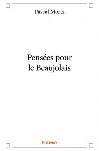 Couverture du livre « Pensées pour le Beaujolais » de Pascal Mortz aux éditions Edilivre