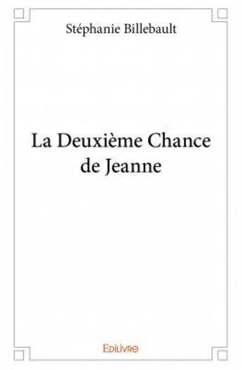 Couverture du livre « La deuxième chance de Jeanne » de Stephanie Billebault aux éditions Edilivre