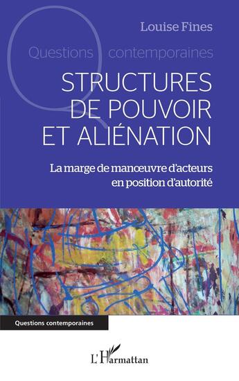 Couverture du livre « Structures de pouvoir et aliénation : La marge de manoeuvre d'acteurs en position d'autorité » de Louise Fines aux éditions L'harmattan