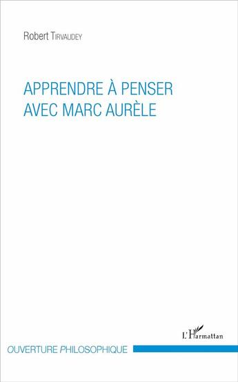 Couverture du livre « Apprendre à penser avec Marc Aurèle » de Robert Tirvaudey aux éditions L'harmattan