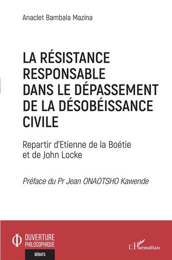 Couverture du livre « La résistance responsable dans le dépassement de la désobéissance civile : repartir d'Etienne de la Boétie et de John Locke » de Anaclet Bambala Mazina aux éditions L'harmattan