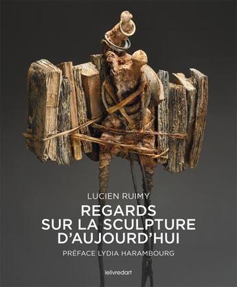 Couverture du livre « Regards sur la sculpture d'aujourd'hui » de Lucien Ruimy aux éditions Le Livre D'art