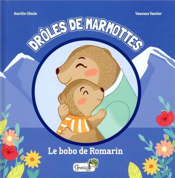 Couverture du livre « Drôles de marmottes ; le bobo de Romarin » de Aurelie Obiols et Vanessa Vautier aux éditions Grenouille