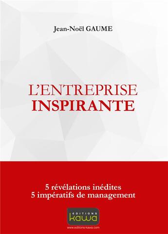 Couverture du livre « L'entreprise inspirante ; 5 révélations inédites, 5 impératifs de management » de Jean-Noel Gaume aux éditions Kawa