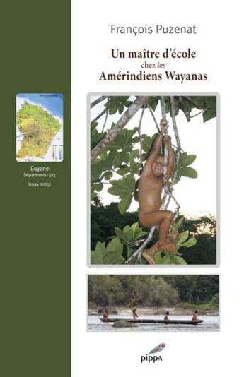 Couverture du livre « Un maître d'école chez les Amérindiens Wayanas (1994-2005) » de Francois Puzenat aux éditions Pippa