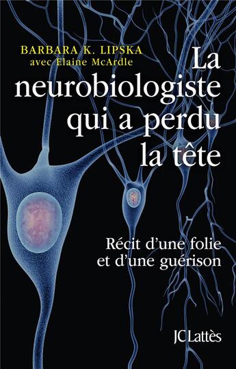 Couverture du livre « La neurobiologiste qui a perdu la tête ; récit d'une folie et d'une guérison » de Barbara K. Lipska aux éditions Lattes