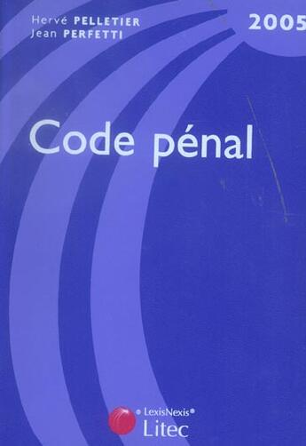 Couverture du livre « Code penal 2005 » de Herve Pelletier et Jean Perfetti aux éditions Lexisnexis