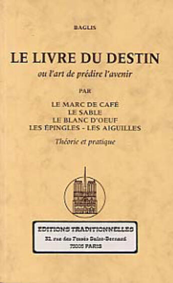 Couverture du livre « Le livre du destin ou l'art de predire l'avenir par le marc de cafe, le sable, le blanc d'oeuf, les » de Baglis aux éditions Traditionnelles