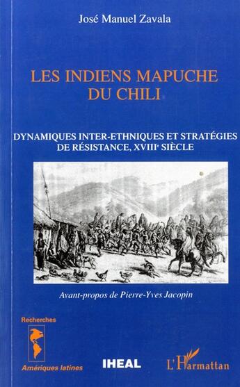 Couverture du livre « LES INDIENS MAPUCHE DU CHILI : Dynamiques inter-ethniques et stratégies de résistance, XVIIIè siècle » de José Manuel Zavala aux éditions L'harmattan