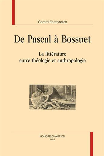 Couverture du livre « De Pascal à Bossuet ; la littérature entre théologie et anthropologie » de Gerard Ferreyrolles aux éditions Honore Champion