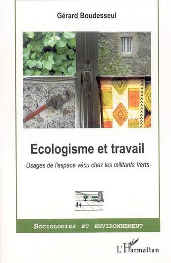 Couverture du livre « Ecologisme et travail - usages de l'espace vecu chez les militants verts » de Gerard Boudesseul aux éditions L'harmattan