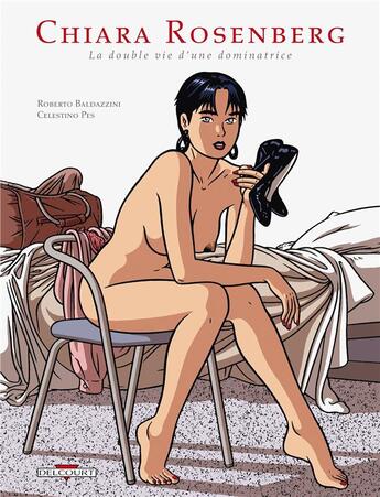Couverture du livre « Chiara Rosenberg ; la double vie d'une dominatrice » de Roberto Baldazini et Celestino Pes aux éditions Delcourt