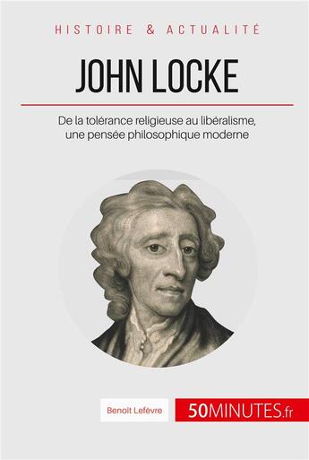 Couverture du livre « John Locke, un philosophe en avance sur son temps : de la tolérance religieuse au libéralisme » de Benoît Lefèvre aux éditions 50minutes.fr