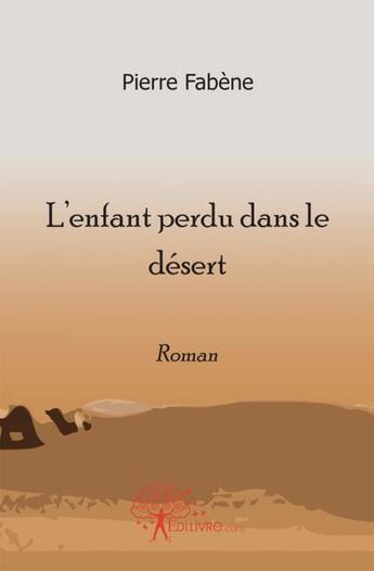 Couverture du livre « L'enfant perdu dans le desert » de Pierre Fabene aux éditions Edilivre