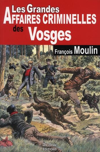 Couverture du livre « Les grandes affaires criminelles des Vosges » de Francois Moulin aux éditions De Boree