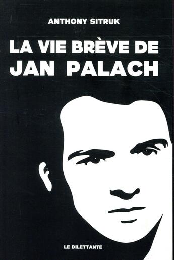 Couverture du livre « La vie brève de Jan Palach » de Anthony Sitruk aux éditions Le Dilettante