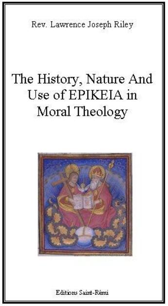 Couverture du livre « The history, nature and use of Epikeia in moral theology » de Lawrence Joseph Riley aux éditions Saint-remi