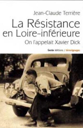 Couverture du livre « La resistance en loire-inferieure, 1940-1944 - on l'appelait xavier dick » de Jean-Claude Terriere aux éditions Geste