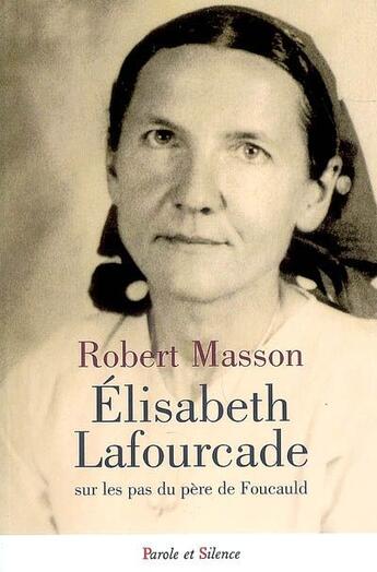 Couverture du livre « Élisabeth Lafourcade ; sur les pas du frère Charles de Foucauld » de Robert Masson aux éditions Parole Et Silence