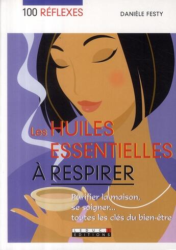 Couverture du livre « 100 réflexes ; les huiles essentielles à respirer ; purifier la maison, se soigner... ; toutes les clés du bien-être » de Daniele Festy aux éditions Leduc