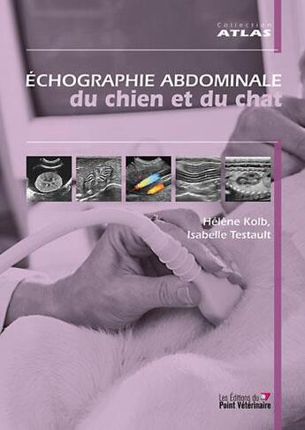 Couverture du livre « Échographie abdominale du chien et du chat » de Helene Kolb et Isabelle Testault aux éditions Le Point Veterinaire