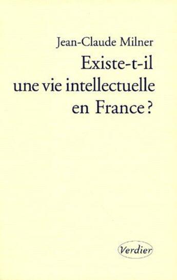 Couverture du livre « Existe-t-il une vie intellectuelle en France ? » de Jean-Claude Milner aux éditions Verdier