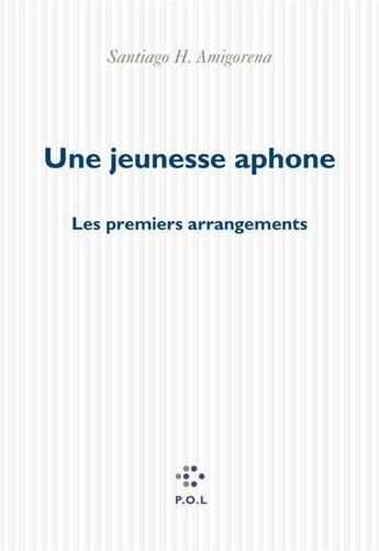 Couverture du livre « Une jeunesse aphone ; les premiers arrangements » de Santiago H. Amigorena aux éditions P.o.l