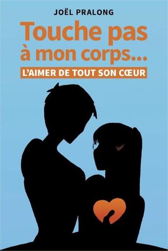 Couverture du livre « Touche pas à mon corps... ; l'aimer de tout son coeur » de Joel Pralong aux éditions Cabedita